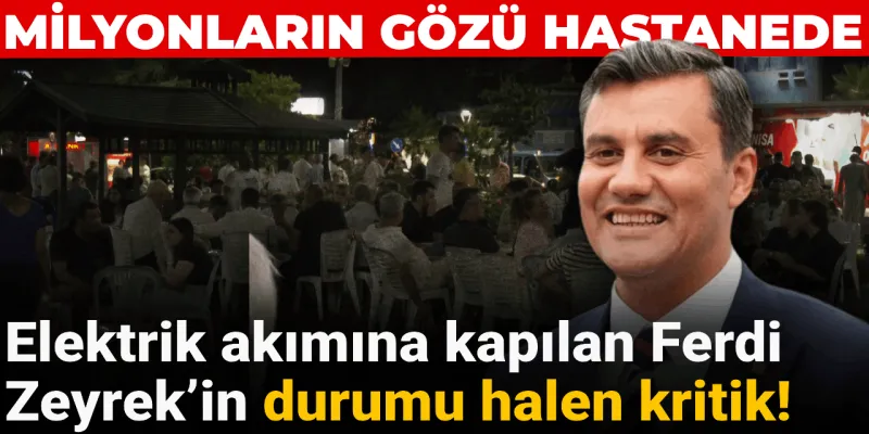 Ferdi Zeyrek'e Ne Oldu? Manisa Başkanı Hastanede!