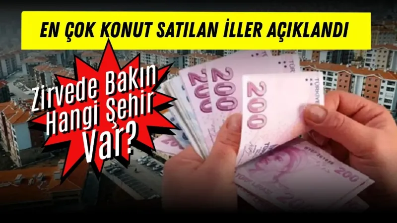 En Çok Konut Satılan İller Açıklandı: Zirvede Bakın Hangi Şehir Var?