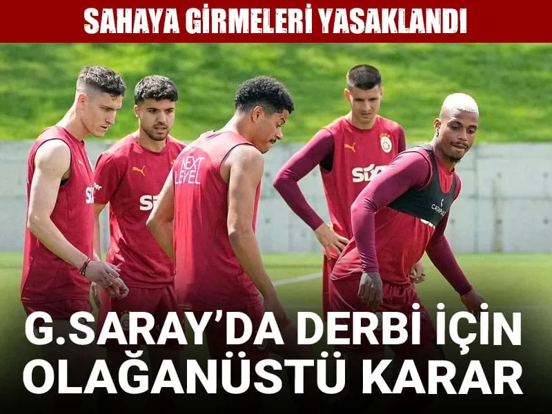 Galatasaray'da olağanüstü derbi kararı: Sahaya girmeleri yasaklandı