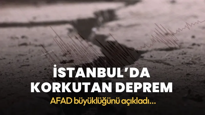 İstanbul'da korkutan deprem! AFAD'dan açıklama geldi