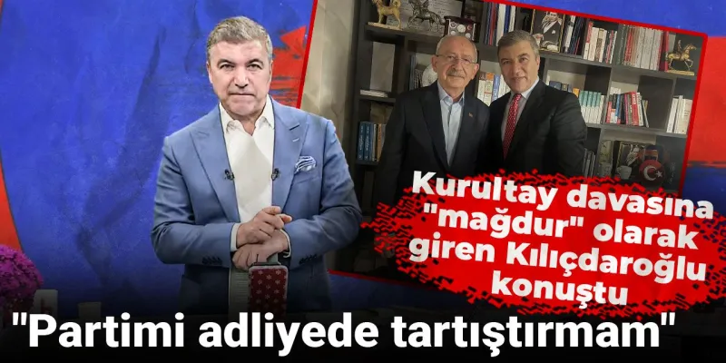 Kılıçdaroğlu'ndan Şok Sözler: Partimi Tartıştırmam! Adliyeye Gitmeyeceğim!