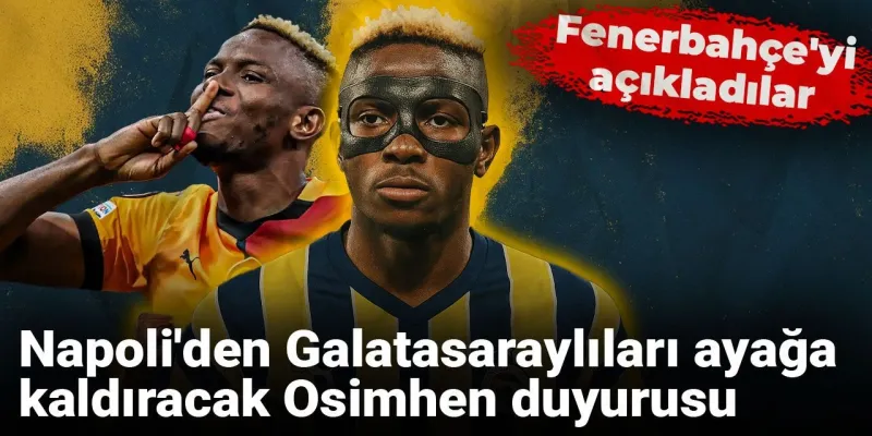 Napoli'den Galatasaraylıları ayağa kaldıracak Osimhen duyurusu: Fenerbahçe'yi açıkladılar