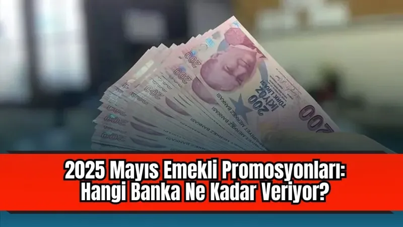 Emekli Promosyonu Fırtınası! Mayıs 2025'te Hangi Banka Coşuyor?