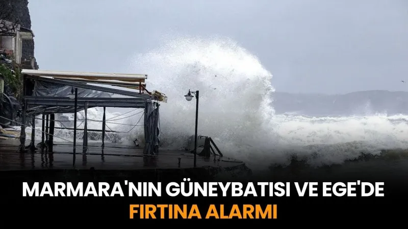 Marmara'nın Güneybatısı ve Ege'de Fırtına Alarmı