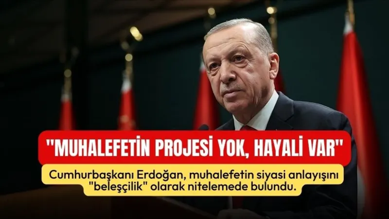 Erdoğan'dan CHP'ye Sert Eleştiri: Proje Yok, Sadece Hayal!