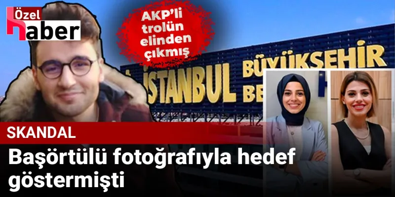 AKP'li Trolün İBB Skandalı: Başörtülü Fotoğrafla Hedef Gösterme İddiası!