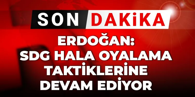 Erdoğan'dan SDG'ye Sert Uyarı: Oyalama Taktikleri mi?