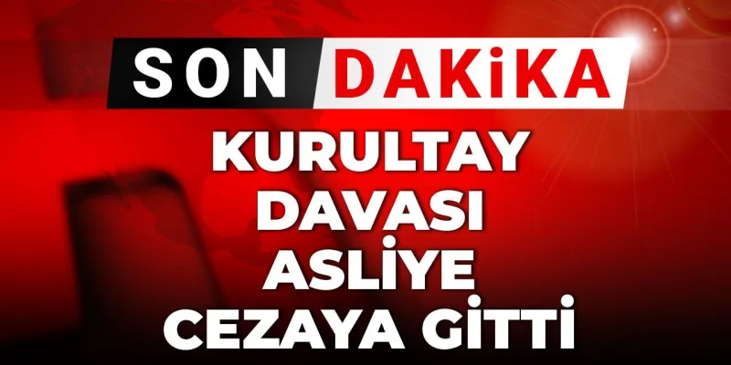 Son dakika... Kurultay Davası Asliye Cezaya gitti