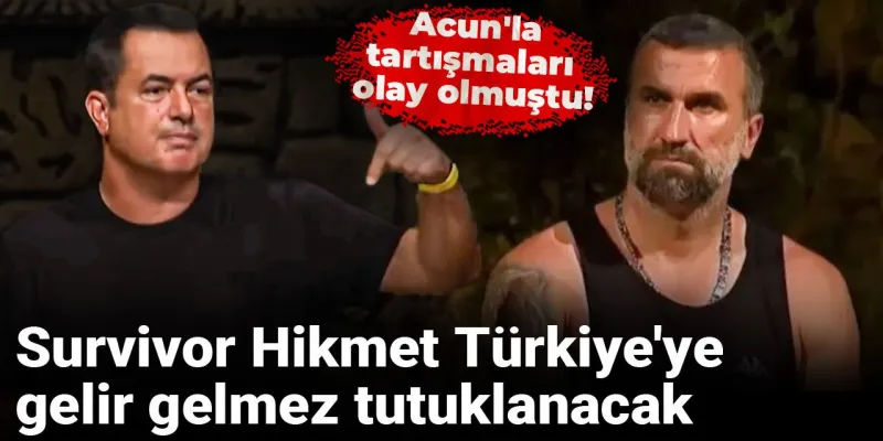 Survivor Hikmet Tutuklanacak Mı? Acun'la Olaylı Tartışma!