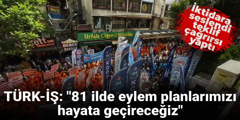 TÜRK-İŞ'ten Şok Uyarı: Hükümet Teklif Sunmazsa Türkiye Ayağa Kalkacak!
