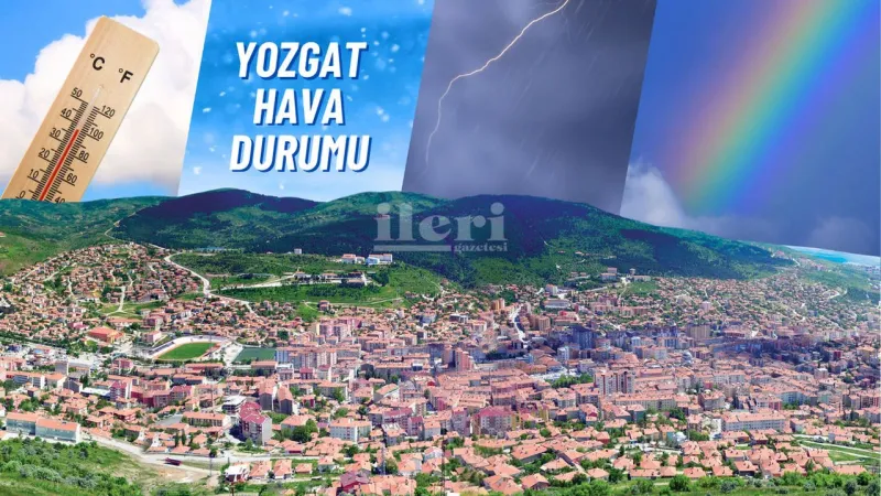 Yozgat'ta Hava Nasıl Olacak? 30 Haziran Tahmini Şok Etti!